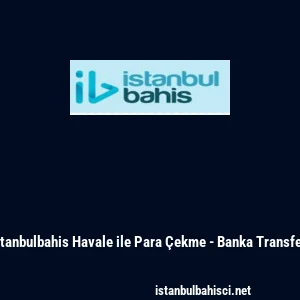 İstanbulbahis Havale ile Para &Ccedil;ekme - Banka Transferi