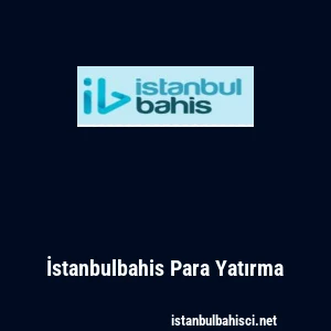 İstanbulbahis Para Yatırma